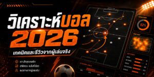 วิเคราะห์บอล เทคนิคและรีวิวจากผู้เล่นจริง
